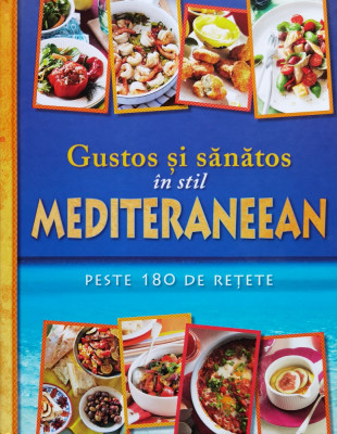 Gustos si sanatos in stil mediteraneean. Peste 180 de retete foto