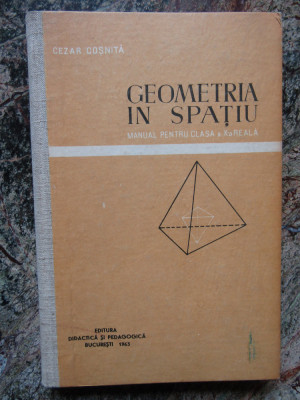 Geometria in spatiu, manual pentru clasa a x-a reala - Cezar Cosnita foto
