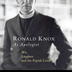 Ronald Knox as Apologist: Wit, Laughter and the Popish Creed