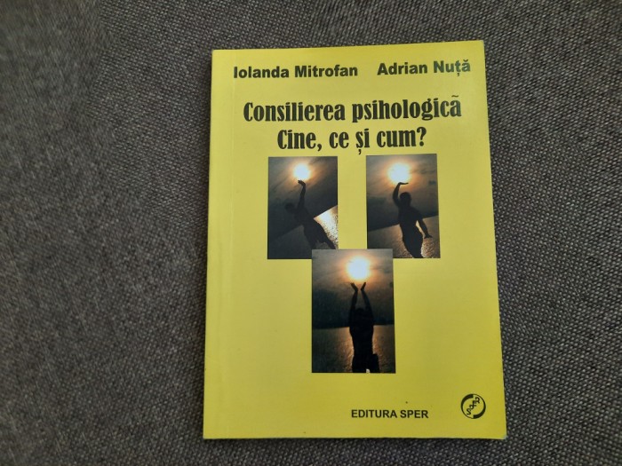 Consilierea psihologica. Cine, ce si cum? ADRIAN NUTA/IOLANDA MITROFAN