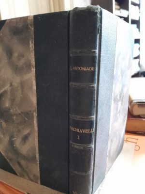 Machiavelli omul, timpurile, opara - C. Antoniade vol.I secretarul florentin foto
