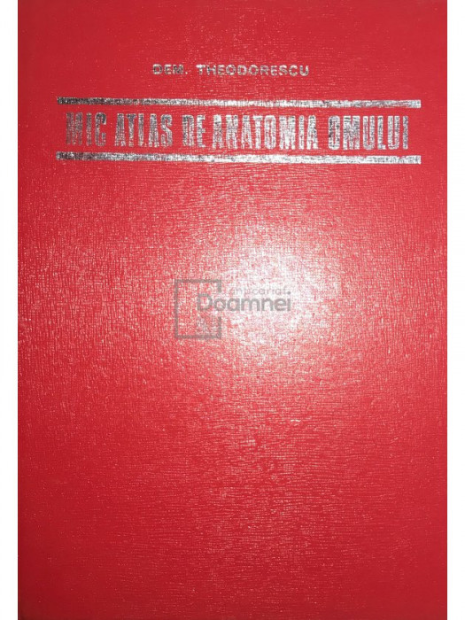 Dem. Theodorescu - Mic atlas de anatomia omului (editia 1974)