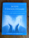 Manual pentru studierea aurei umane, Maini tamaduitoare - Barbara Ann Brennan