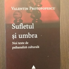 SUFLETUL SI UMBRA - NOI TEXTE DE PSIHANALIZA CULTURALA - VALENTIN PROTOPOPESCU