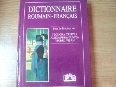 DICTIONAIRE ROUMAIN - FRANCAIS , ED. a II a revazuta si adaugita de TEODORA CRISTEA , ALEXANDRA CUNITA , VIOREL VISAN , Bucuresti 1998 foto