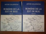 ROMANII DE LA EST DE BUG , VOLUMELE I - II de ANTON GOLOPENTIA , 2006