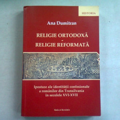 RELIGIE ORTODOXA. RELIGIE REFORMATA - ANA DUMITRAN (ipostaze ale identitatii confesionale a romanilor din Transilvania in secolele xvi-xvii)