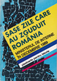 AS - SASE ZILE CARE AU ZGUDUIT ROMANIA, MINISTERUL DE INTERNE &Icirc;N DECEMBRIE 1989