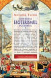 CAI DE ACCES LA ESOTERISMUL OCCIDENTAL - ANTOINE FAIVRE VOL.1