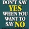 Don&#039;t Say Yes When You Want to Say No: Making Life Right When It Feels All Wrong