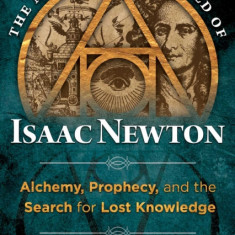 The Metaphysical World of Isaac Newton: Alchemy, Prophecy, and the Search for Lost Knowledge