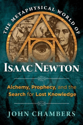 The Metaphysical World of Isaac Newton: Alchemy, Prophecy, and the Search for Lost Knowledge foto