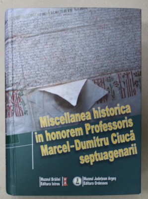 MISCELLANEA HISTORICA IN HONOREM PROFESORIS MARCEL - DUMITRU CIUCA SEPTUAGENARII , ediderunt CRISTIAN LUCA ...MARIUS PADURARU , 2013 foto