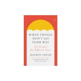 When Things Don't Go Your Way: Zen Wisdom for Difficult Times