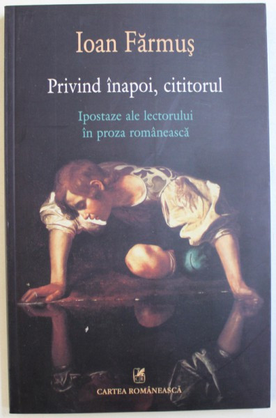 PRIVIND INAPOI , CITITORUL - IPOSTAZE ALE LECTORULUI IN PROZA ROMANEASCA de IOAN FARMUS , 2013 , PREZINTA SUBLINIERI