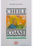 Cheile Icoanei. Limbajul simbolic al iconografiei - Michel Quenot, Cristian Emanuel Cercel