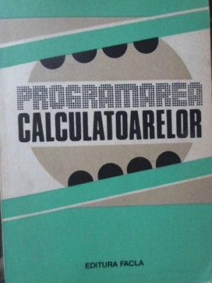 PROGRAMAREA CALCULATOARELOR. STUDII SI APLICATII-COLECTIV foto