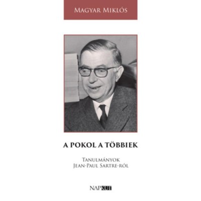 A pokol a t&amp;ouml;bbiek - Tanulm&amp;aacute;nyok Jean-Paul Sartre-r&amp;oacute;l - Magyar Mikl&amp;oacute;s foto