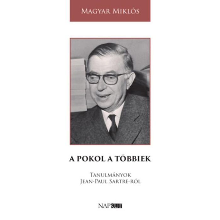 A pokol a t&ouml;bbiek - Tanulm&aacute;nyok Jean-Paul Sartre-r&oacute;l - Magyar Mikl&oacute;s
