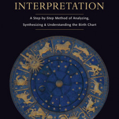 The Art of Chart Interpretation: A Step-By-Step Method for Analyzing, Synthesizing, and Understanding the Birth Chart