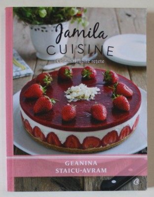 JAMILA CUISINE , CELE MAI IUBITE RETETE , VOLUMUL I de GEANINA STAICU - AVRAM , 2016 foto
