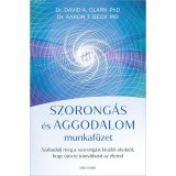 Szorong&aacute;s &eacute;s aggodalom munkaf&uuml;zet - Szabadulj meg a szorong&aacute;st kiv&aacute;lt&oacute; okokt&oacute;l, hogy &uacute;jra te ir&aacute;ny&iacute;thasd az &eacute;leted - Aaron T. Beck