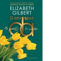 Si am spus da. O poveste de iubire - Elizabeth Gilbert, Alexandra Baciu