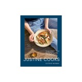 Justine Cooks: A Cookbook: Recipes (Mostly Plants) for Finding Your Way in the Kitchen