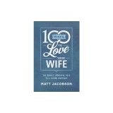 100 Ways to Love Your Wife: The Simple, Powerful Path to a Loving Marriage