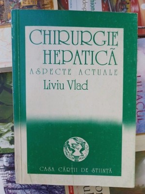 Chirurgie hepatica. Aspecte actuale- Liviu Vlad foto