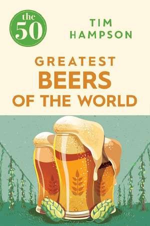 The 50 Greatest Beers of the World - by Tim Hampson