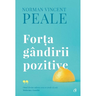 Forta Gandirii Pozitive - Editie De Colectie Iv, Norman Vincent Peale - Editura Curtea Veche foto