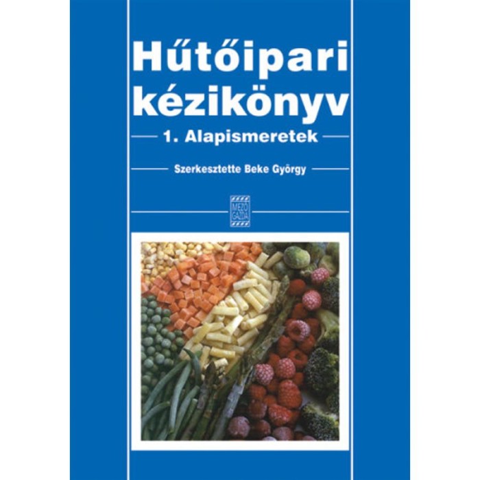 Hűtőipari k&eacute;zik&ouml;nyv 1. - Alapismeretek - Alapismeretek - Beke Gy&ouml;rgy