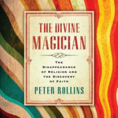 The Divine Magician: The Disappearance of Religion and the Discovery of Faith
