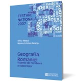 Testare Nationala 2007: Geografia Romaniei. Sugestii de rezolvare a subiectelor, Humanitas