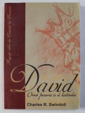 DAVID - OMUL PASIUNII SI AL DESTINULUI de CHARLES R. SWINDOLL , 2005
