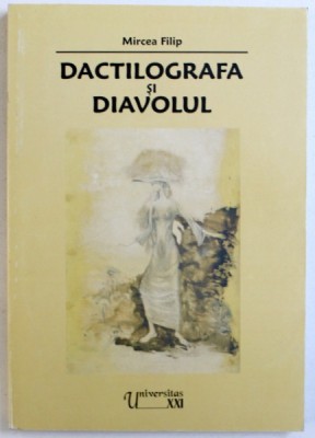 DACTILOGRAFA SI DIAVOLUL - NARATIUNI IMPOSIBILE , RUINELE UNUI ROMAN DIN STUDENTIE de MIRCEA FILIP , 2006 foto