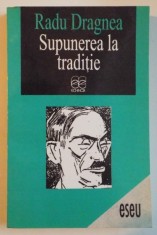 SUPUNEREA LA TRADITIE , ESEURI , CRONICI , ARTICOLE de RADU DRAGNEA , 1998 foto
