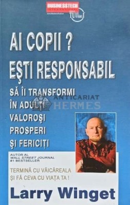 Ai copii? Esti responsabil sa ii transformi in adulti valorosi prosperi si fericiti - 2010 - Larry Winget (AF139) foto