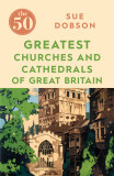 The 50 Greatest Churches and Cathedrals of Great Britain | Sue Dobson, Icon Books Ltd