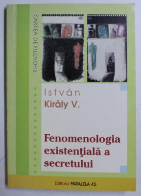 Fenomenologia existentiala a secretului/ Istvan Kiraly V. foto
