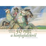 50 rajz a honfoglal&oacute;kr&oacute;l - L&aacute;szl&oacute; Gyula