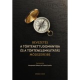 Bevezet&eacute;s a t&ouml;rt&eacute;nettudom&aacute;nyba &eacute;s a t&ouml;rt&eacute;nelemkutat&aacute;s m&oacute;dszereibe