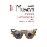 Uciderea comandorului. Volumul 2. Metafora se schimba (editie de buzunar) - Haruki Murakami