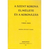 A Szent Korona elm&eacute;lete &eacute;s a koron&aacute;z&aacute;s - Timon &Aacute;kos