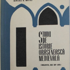 Mircea D. Matei - Muzeul Judetean Suceava - Studii de Istorie Oraseneasca Medievala Moldova, Sec. XIV-XVI