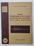 DESPRE CUTREMURELE DE PAMANT SI REGIUNILE SEISIMICE DIN TARA NOASTRA de GH. PETRESCU , 1955