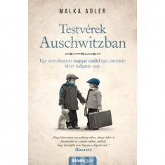 Testvérek Auschwitzban - Egy szétválasztott magyar család igaz története 60 év hallgatás után - Malka Adler