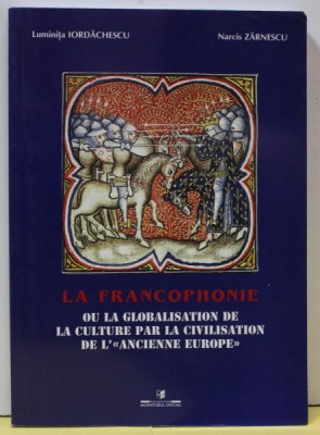 LA FRANCOPHONIE OU LA GLOBALISATION DE LA CULTURE PAR LA CIVILISATION DE L &amp;#039; &amp;#039;&amp;#039; ANCIENNE EUROPE &amp;#039;&amp;#039; par LUMINITA IORDACHESCU si NARCIS ZARNESCU , 2003 foto