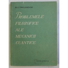 PROBLEMELE FILOZOFICE ALE MECANICII CUANTICE de M . E. OMELIANOVSKI , 1958